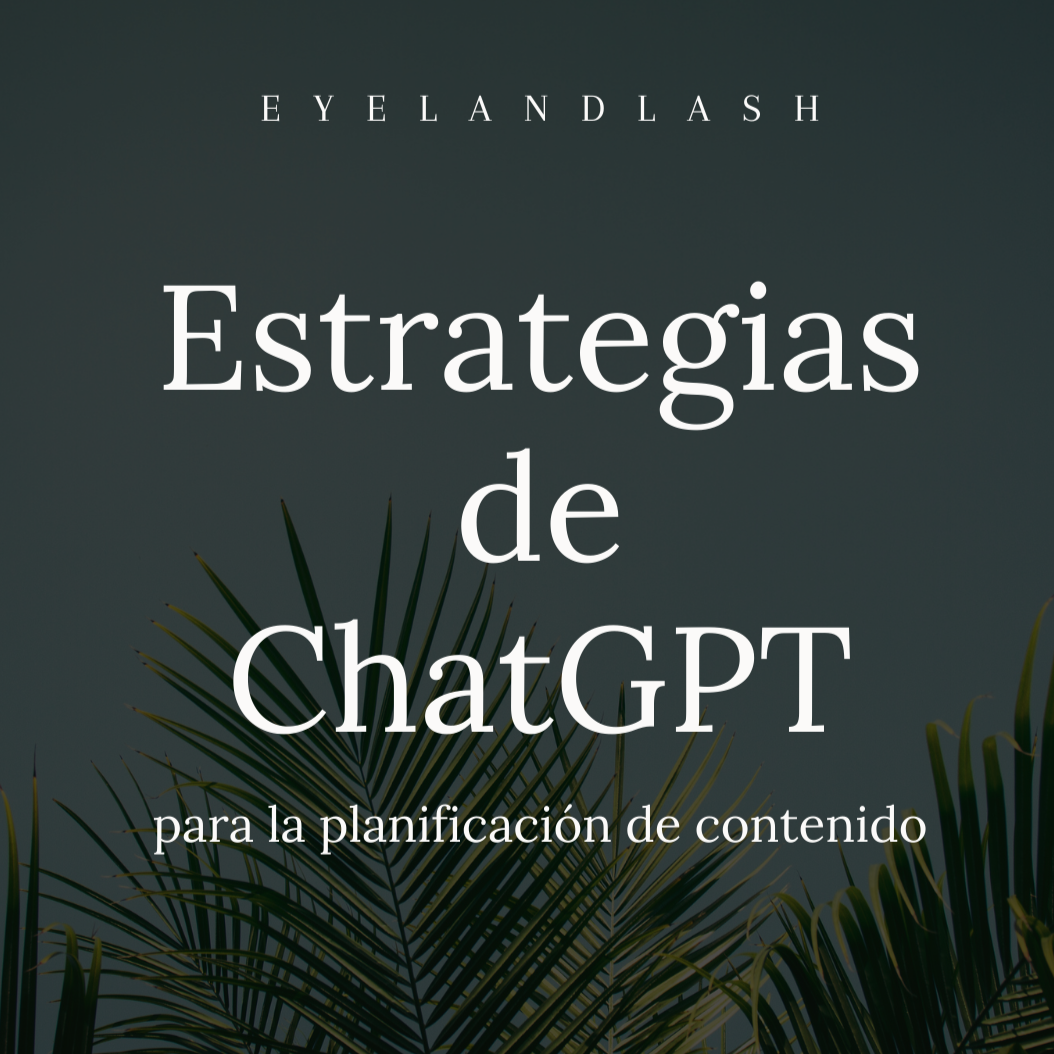 Estrategias de ChatGPT para la planificación de contenido (Video y PDF) - Eyeland Lash